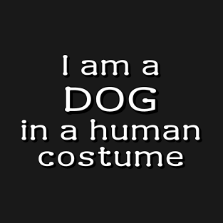 I am a dog in a human costume T-Shirt