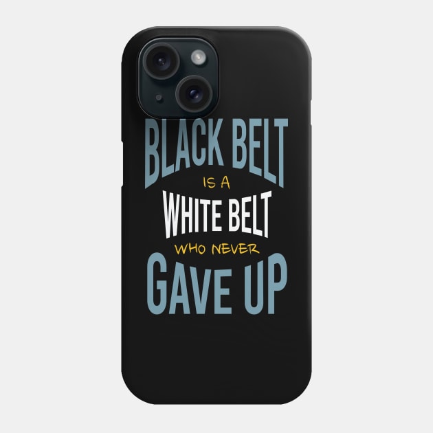 Black Belt is a White Belt Who Never Gave Up Phone Case by whyitsme