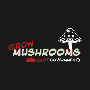 Grow Mushrooms Not Government T-Shirt