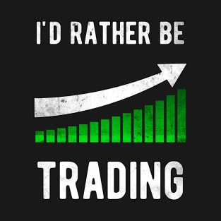 I'd rather be trading Stock Trader Trading T-Shirt