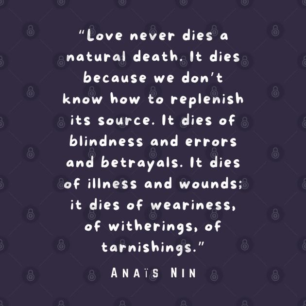 Anaïs Nin quote: “Love never dies a natural death...” by artbleed