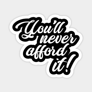 You'll never afford it! Magnet