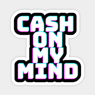 CASH ON MY MIND Magnet