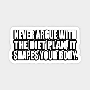 Never argue with the diet plan, it shapes your body Magnet