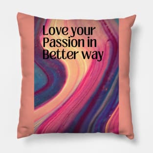 Love Your Passion in Better Way Pillow