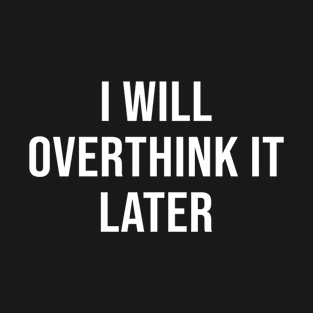 I will overthink it later T-Shirt