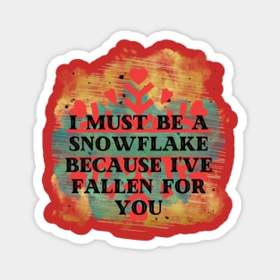 I must be a snowflake because I've fallen for you Magnet