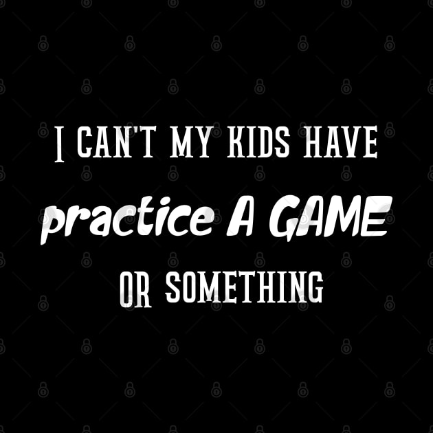 I can't my kids have practice A GAME OR something by Duodesign