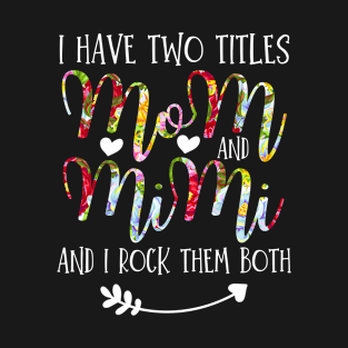 I Have Two Titles Mom And Mimi Flowers Floral Mother's Day Gift T-Shirt