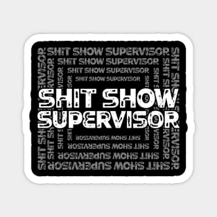 Shit Show Supervisor - sarcastic gift idea Magnet