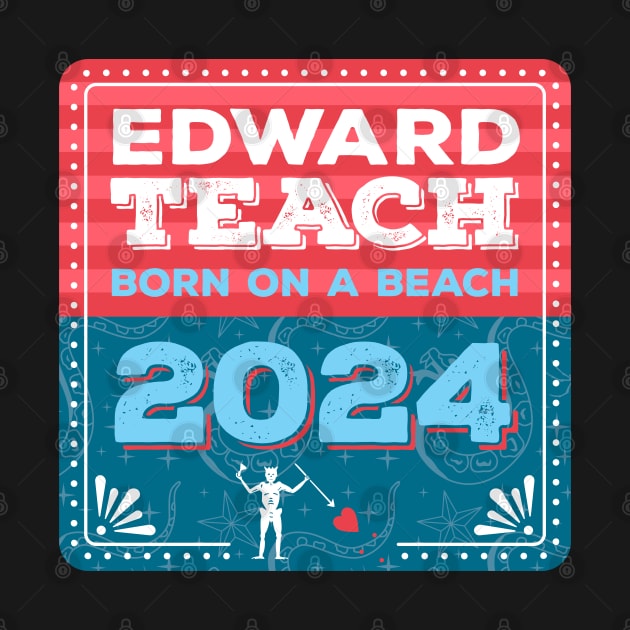 Vote Edward Teach 2024 - Born on a Beach by Yue