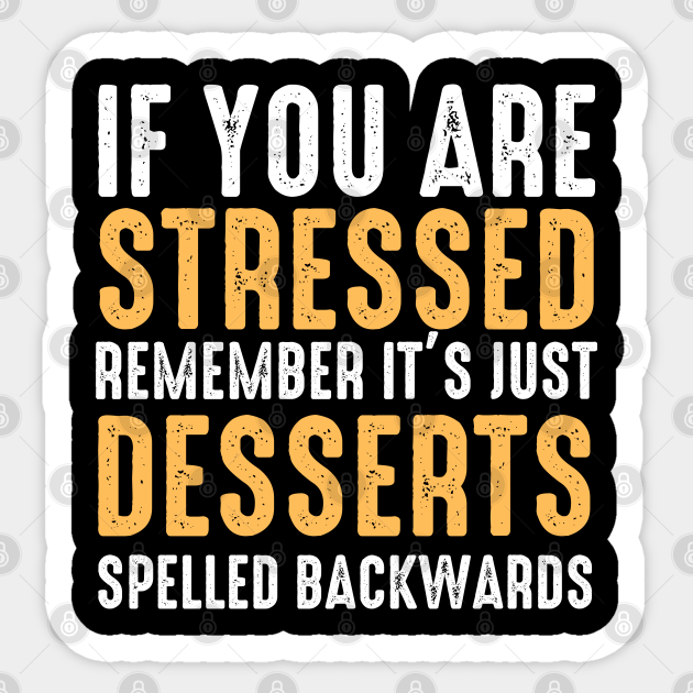 Stressed Backwards Is Desserts - Funny Sarcastic Quotes Birthday Gift - Sticker | TeePublic Stressed Backwards Is Desserts - Funny Sarcastic Quotes Birthday Gift - Sticker | TeePublic