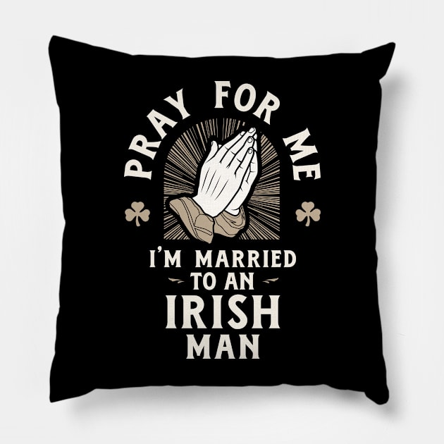 Pray for Me I'm Married to an Irish Man Pillow by Celtic Folk