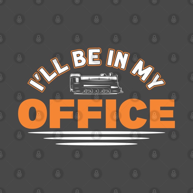 I'll Be In My Office Railway Train Lover by Toeffishirts