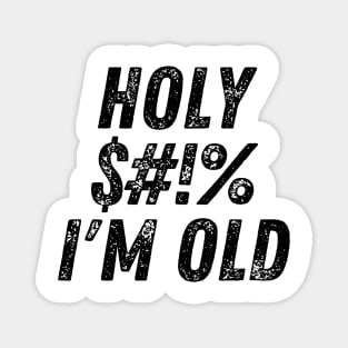 Holy $#!% I'm Old. Holy Shit I'm Old. Funny Old Age Birthday Saying Magnet