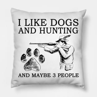 I Like Dogs And Hunting And Maybe 3 People Pillow