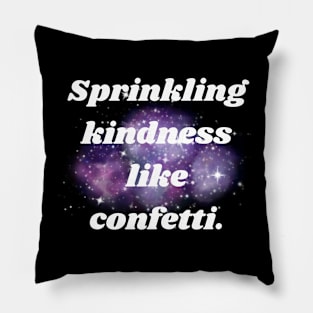 Sprinkling kindness like confetti. Pillow