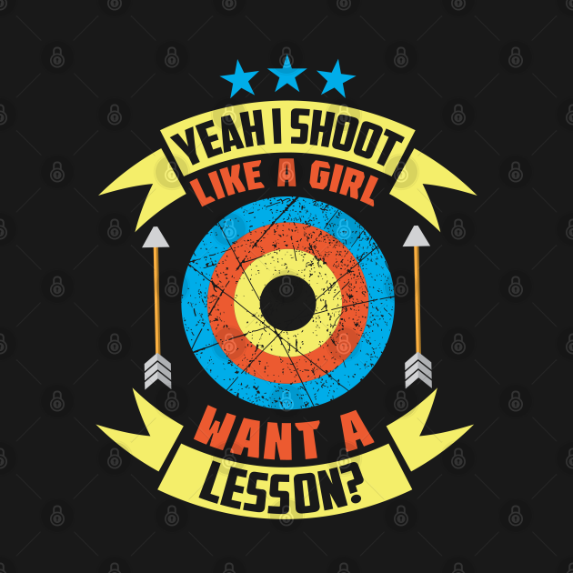 Disover Yeah I Shoot Like A Girl Want A Lesson? Archer gifts design - Archery Gifts - T-Shirt