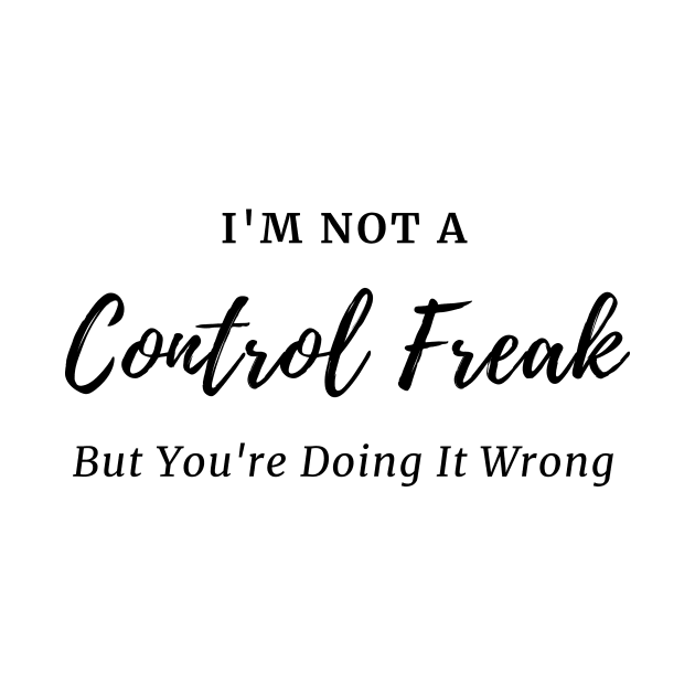 I'm Not a Control Freak But You're Doing It Wrong, Control Freak Shirt, Mom Shirt, Funny Tee, Sarcastic Shirt by merysam