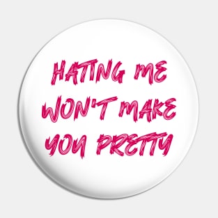 Hating Me Won't Make You Pretty Pin