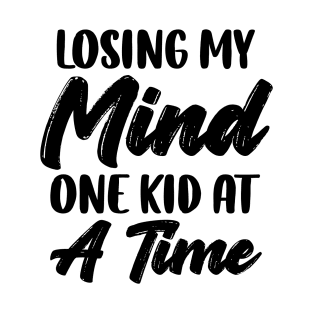 Losing My Mind One Kid At A Time T-Shirt