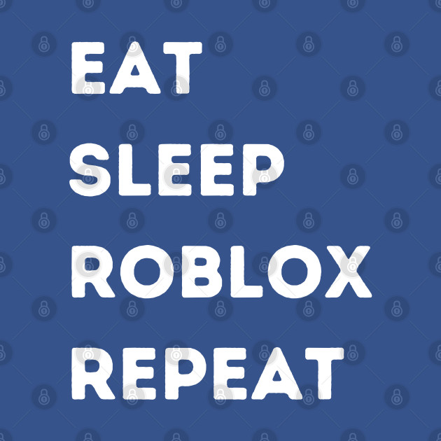 Eat Sleep Roblox Repeat - Roblox - T-Shirt