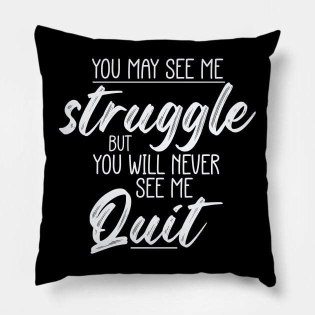 You May See Me Struggle But You Will Never See Me Quit Pillow by Point Shop