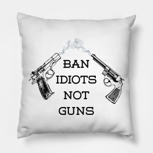 BAN IDIOTS NOT GUNS Pillow