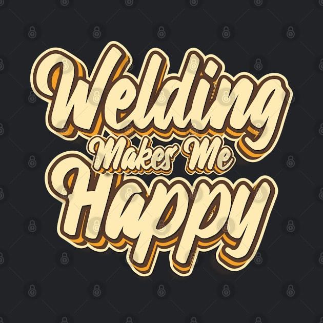 Welding makes me happy typography by KondeHipe