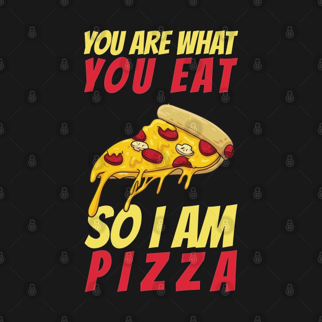 You Are What You Eat So I Am Pizza by OffTheDome