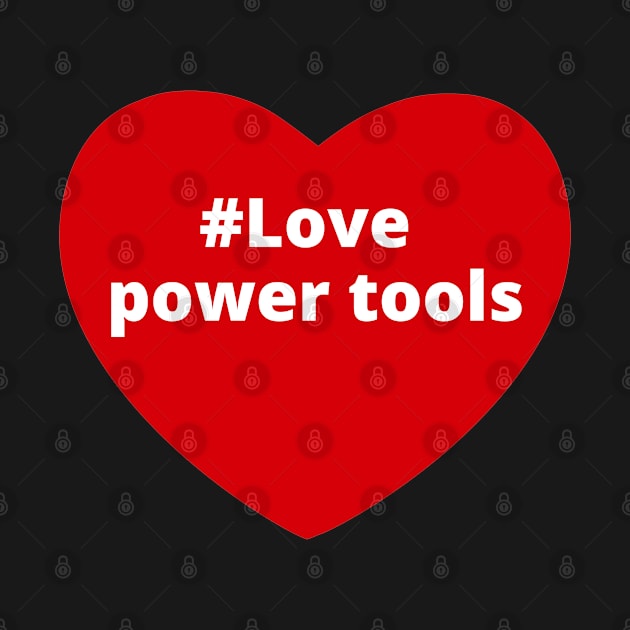 Love Power Tools - Hashtag Heart by support4love