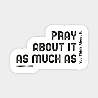 Pray about it as much as you think about it Magnet