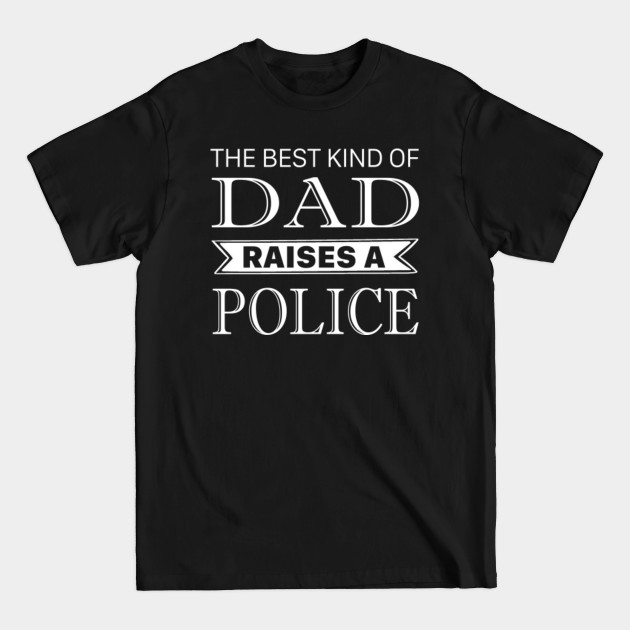 The Best Kind Of Dad Raises A Police Fathers Day - The Best Kind Of Dad - T-Shirt