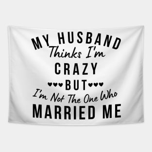 My Husband Thinks I'm Crazy, But I'm Not The One Who Married Me. Funny Sarcastic Married Couple Saying Tapestry