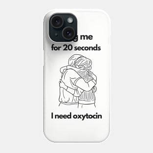 Hug me for 20 seconds, i need oxytocin - great idea for couple gifts Phone Case