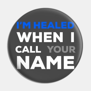 When I Call Your Name I’m Healed Pin