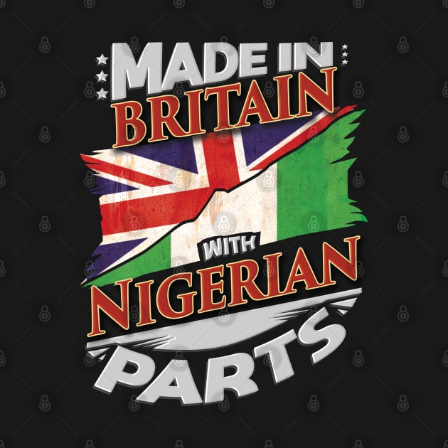 Made In Britain With Nigerian Parts - Gift for Nigerian From Nigeria by Country Flags
