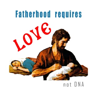 Fatherhood requires love not DNA T-Shirt