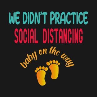 We Didn't Practice Social Distancing Baby On The Way T-Shirt