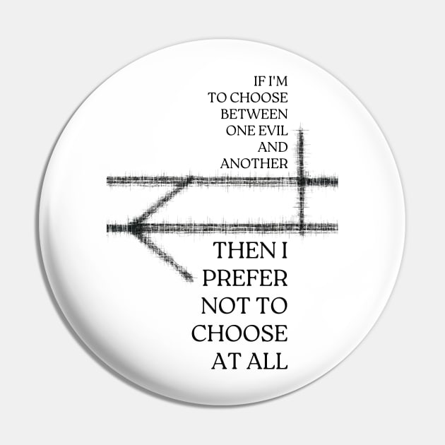 If I'm to choose between one evil and another, then I prefer not to choose at all - Fantasy Pin by Fenay-Designs