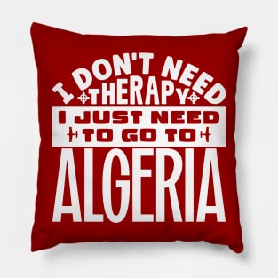 I don't need therapy, I just need to go to Algeria Pillow