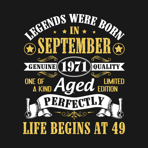 Legends Were Born In September 1971 Genuine Quality Aged Perfectly Life Begins At 49 Years Old by Cowan79