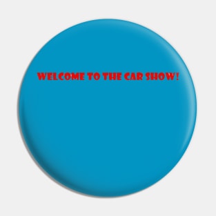 Welcome to the car show. Pin