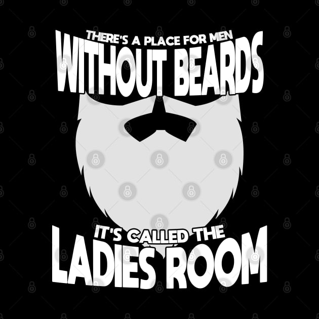 Beard - Theres A Place For Men Without Beards Its Called The Ladies Room by Kudostees