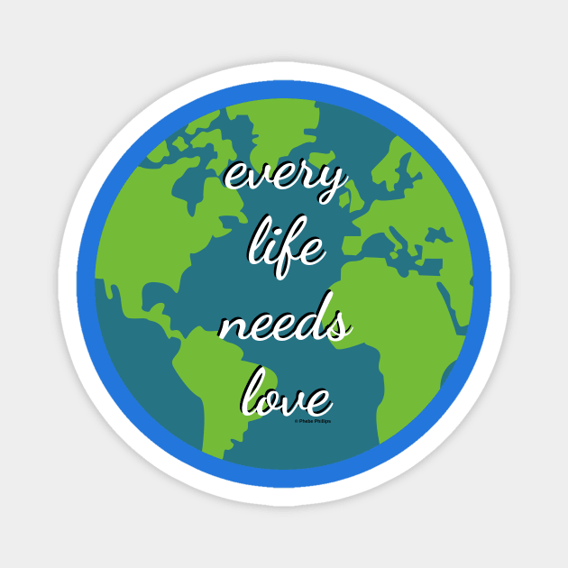 Every Life Needs Love Magnet by Phebe Phillips