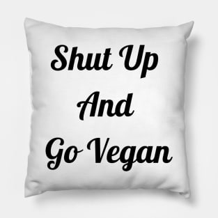 Shut Up And Go Vegan Pillow