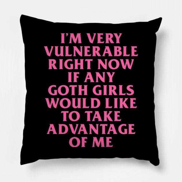 I’m Very Vulnerable Right Now If Any Goth Girls Would Like To Take Advantage Of Me Pillow by garzaanita