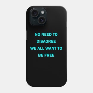 No need to disagree We all want to be free Phone Case