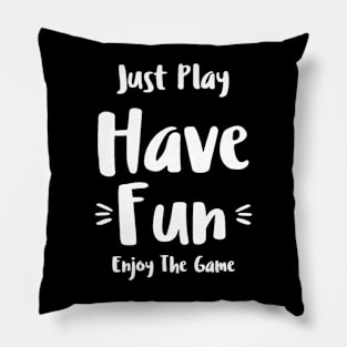 Just Play Have Fun Enjoy The Game Pillow