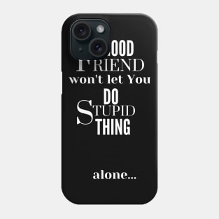 Good Friend Won't Let You Do Stupid Thing alone - White Text Phone Case